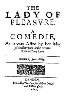 [Gutenberg 45050] • The Lady of Pleasure / A Comedie, as It Was Acted by Her Majesties Servants, at the Private House in Drury Lane